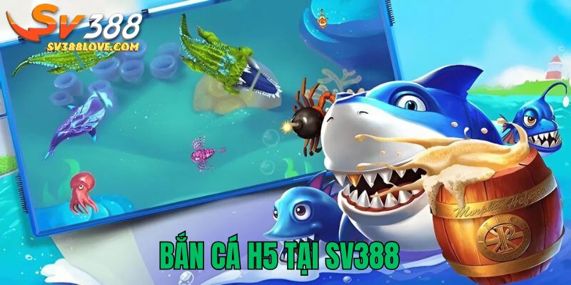 Bắn cá H5 tại SV388