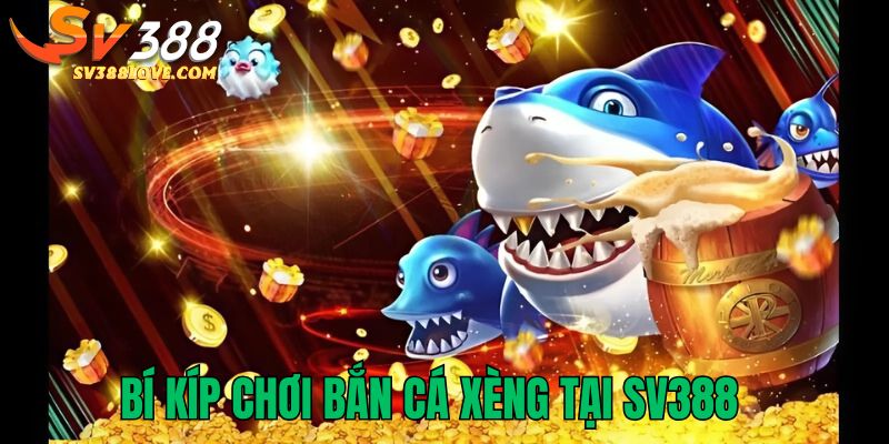 Kinh nghiệm chơi Bắn Cá Xèng hiệu quả tại SV388