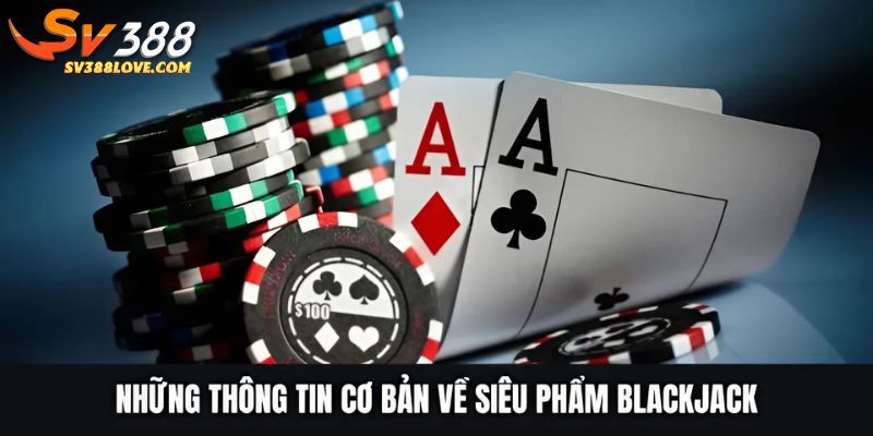 Những thông tin cơ bản về siêu phẩm blackjack