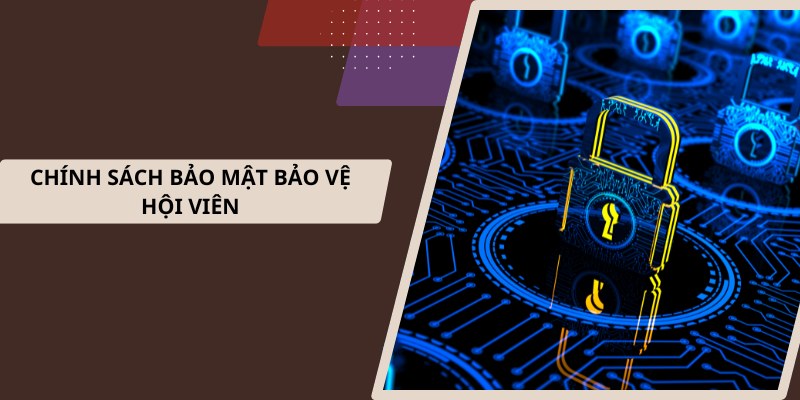 Chính sách bảo mật hướng đến mục tiêu bảo vệ hội viên