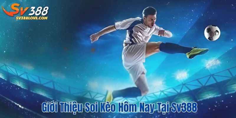 Giới thiệu soi kèo hôm nay tại SV388