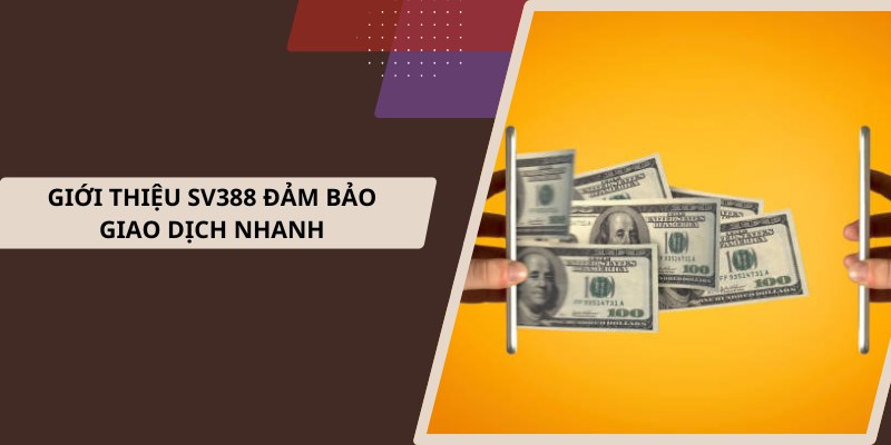 Giới thiệu SV388 đảm bảo giao dịch nhanh