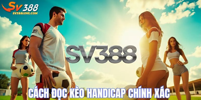Cách đọc kèo handicap dễ hiểu, chính xác