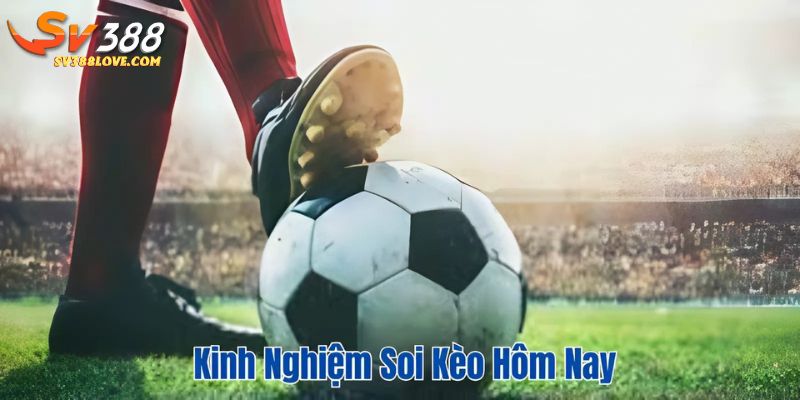 Kinh nghiệm soi kèo hôm nay