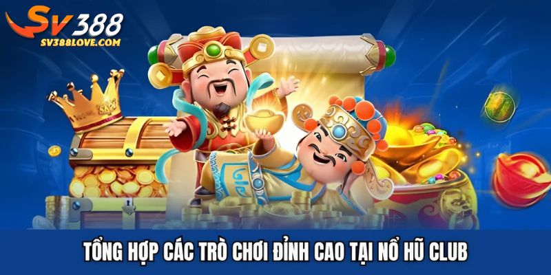 Tổng hợp các trò chơi đỉnh cao tại nổ hũ club