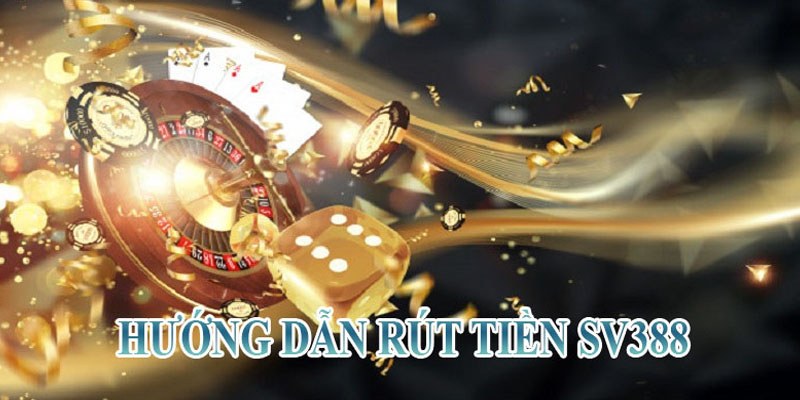 Rút tiền SV388 an toàn với tiến trình tiện lợi