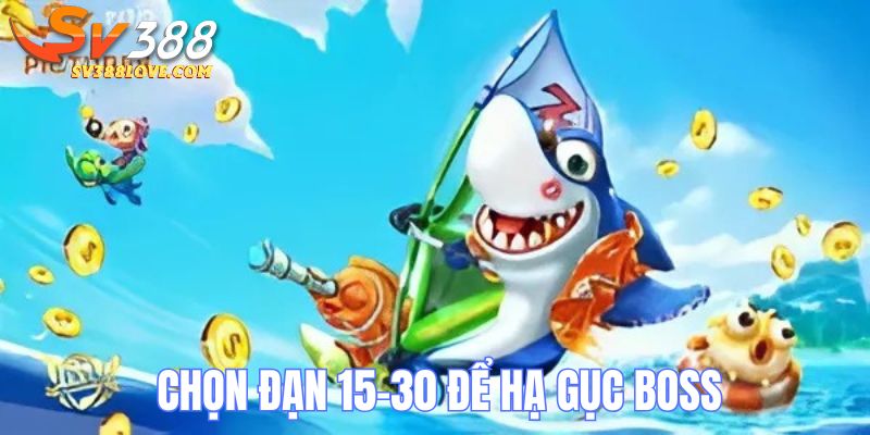 Chọn đạn 15-30 để hạ gục các boss khủng trong trò chơi