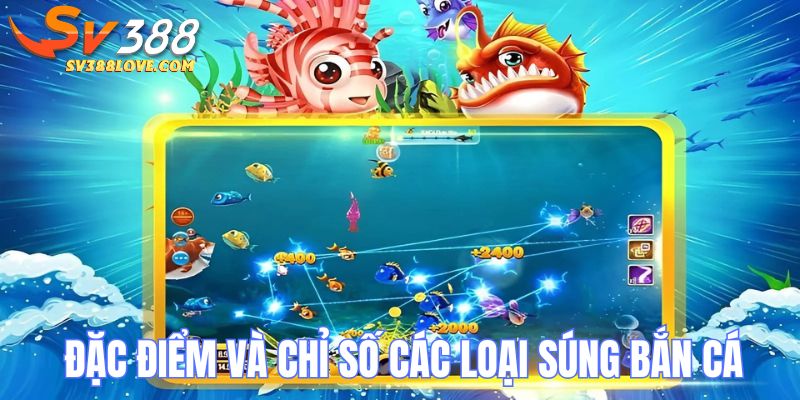 Mỗi loại súng bắn cá sẽ có đặc điểm và chỉ số sức mạnh riêng