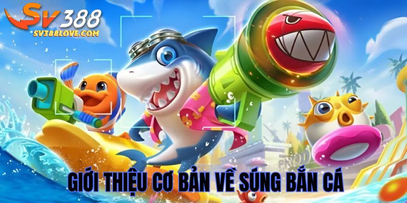 Giới thiệu co bản về súng bắn cá