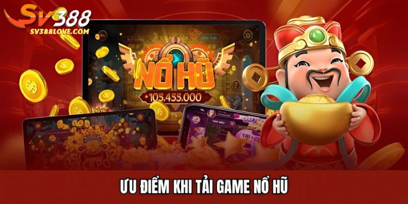 Ưu điểm khi tải game nổ hũ